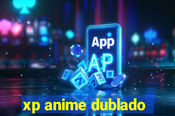 xp anime dublado